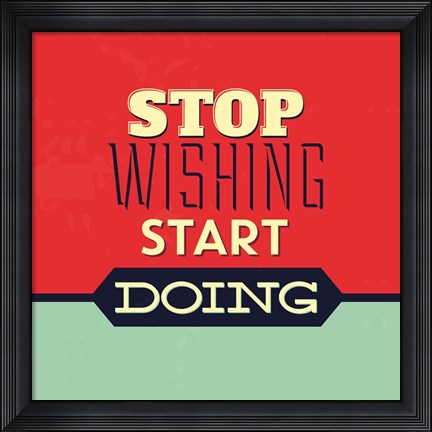 Framed Stop Wishing Start Doing Print