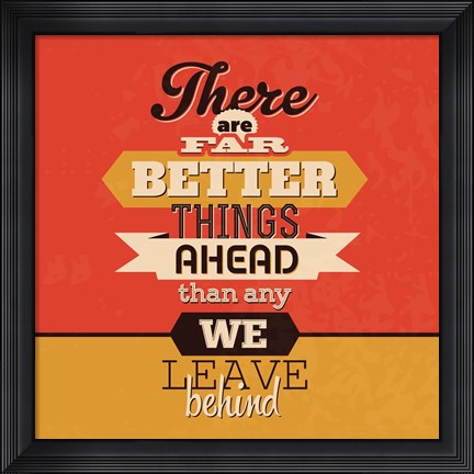 Framed There Are Far Better Things Ahead Print