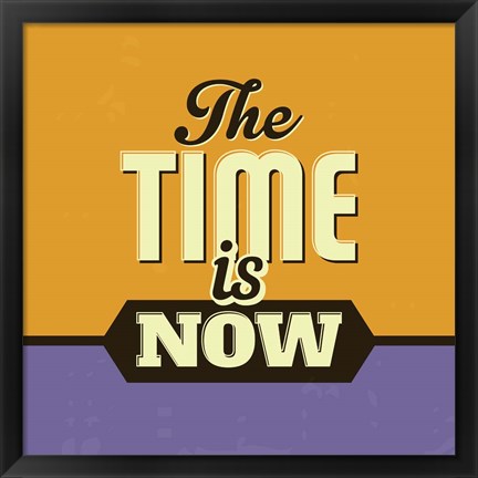 Framed Time Is Now Print