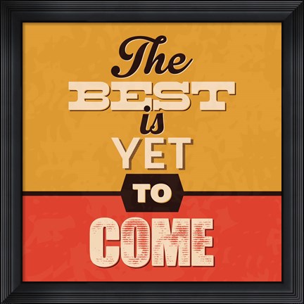 Framed Best Is Yet To Come Print