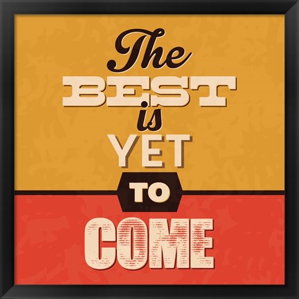 Framed Best Is Yet To Come Print