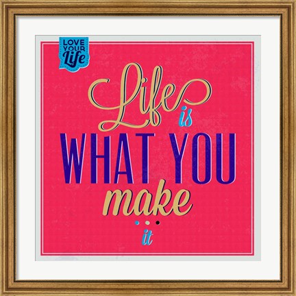 Framed Life Is What You Make It 1 Print