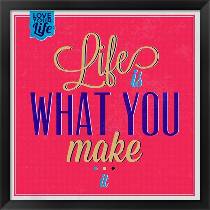 Framed Life Is What You Make It 1 Print