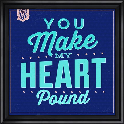 Framed You Make My Heart Pound 1 Print