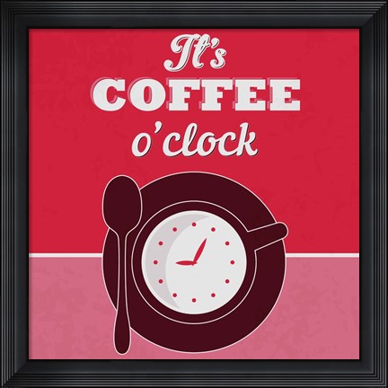 Framed It&#39;s Coffee O&#39;clock 1 Print
