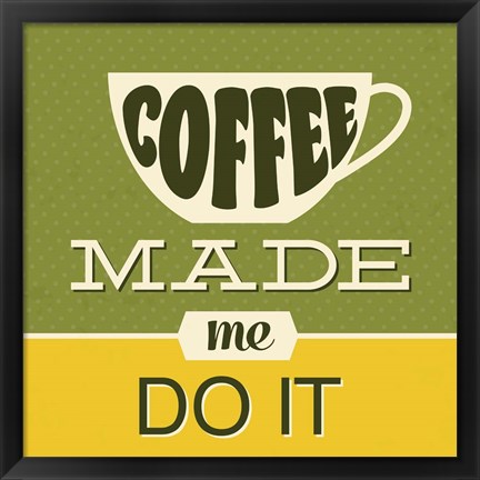 Framed Coffee Made Me Do It 1 Print