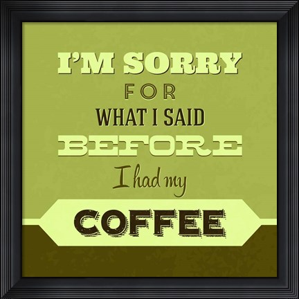 Framed I&#39;m Sorry For What I Said Before Coffee 1 Print