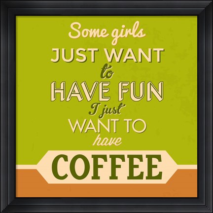 Framed I Just Want To Have Coffee 1 Print