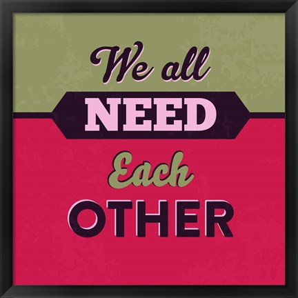 Framed We All Need Each Other 1 Print