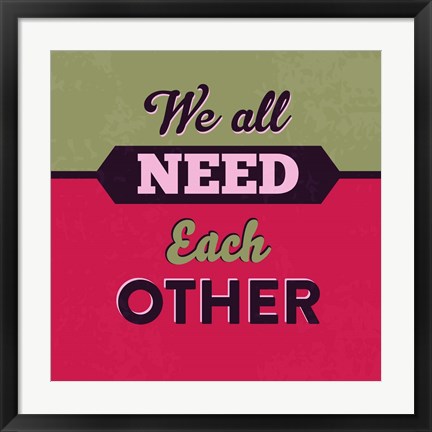 Framed We All Need Each Other 1 Print