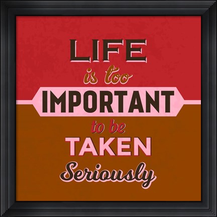 Framed Life Is Too Important 1 Print