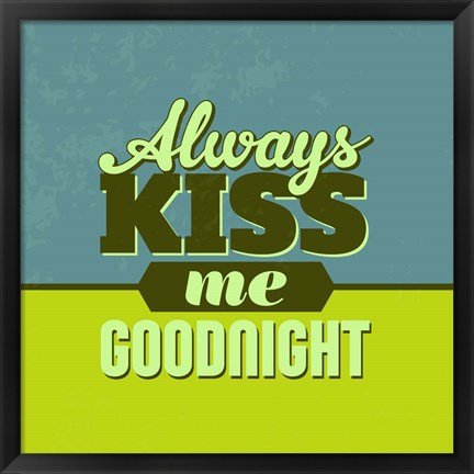 Framed Always Kiss Me Goodnight 1 Print