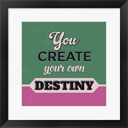 Framed You Create Your Own Destiny 1 Print