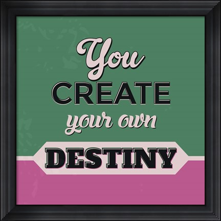 Framed You Create Your Own Destiny 1 Print