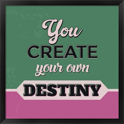 Framed You Create Your Own Destiny 1 Print