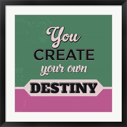 Framed You Create Your Own Destiny 1 Print