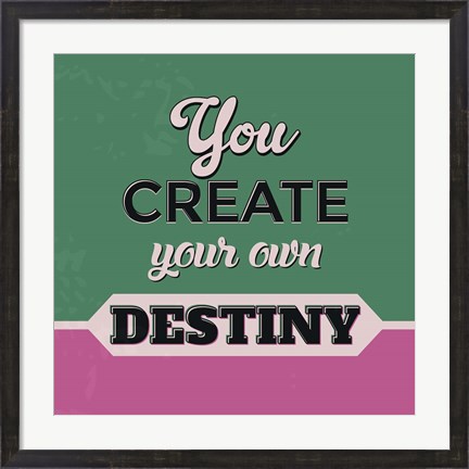 Framed You Create Your Own Destiny 1 Print