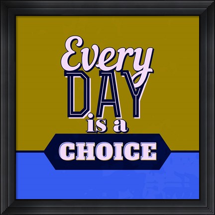Framed Every Day Is A Choice 1 Print