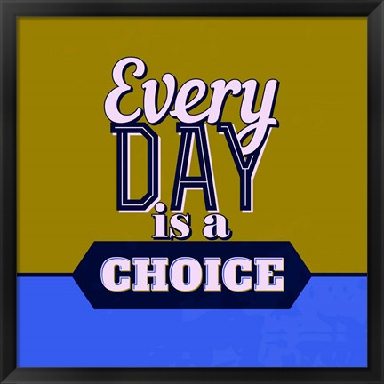 Framed Every Day Is A Choice 1 Print