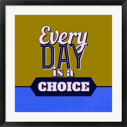 Framed Every Day Is A Choice 1 Print