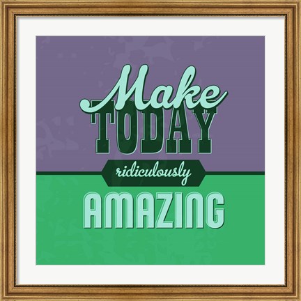 Framed Make Today Ridiculously Amazing 1 Print