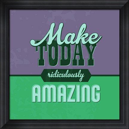 Framed Make Today Ridiculously Amazing 1 Print