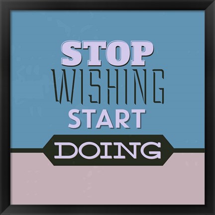 Framed Stop Wishing Start Doing 1 Print