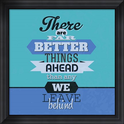 Framed There Are Far Better Things Ahead 1 Print