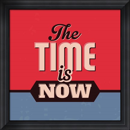 Framed Time Is Now 1 Print
