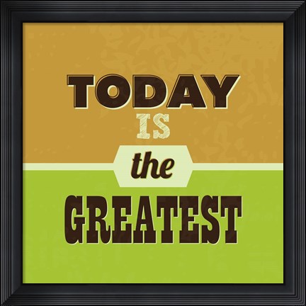Framed Today Is The Greatest 1 Print