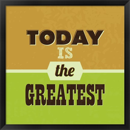 Framed Today Is The Greatest 1 Print