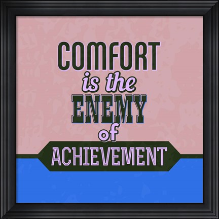 Framed Comfort Is The Enemy Of Achievement 1 Print