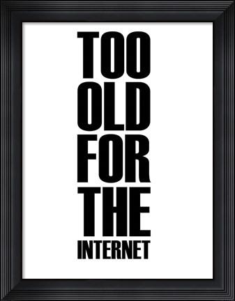 Framed Too Old for the Internet White Print