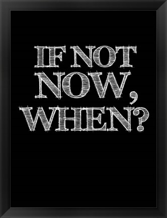 Framed If Not Now, When - Black Print