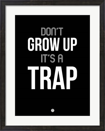 Framed Don&#39;t Grow Up It&#39;s a Trap 1 Print