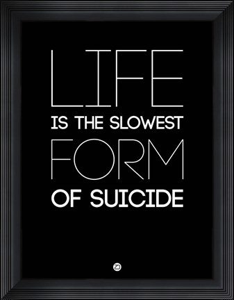 Framed Life is the Slowest Form of Suicide 1 Print