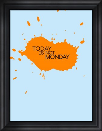 Framed Today Is Not Monday 1 Print