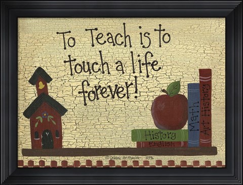 Framed To Teach Is To Touch A Life... Print