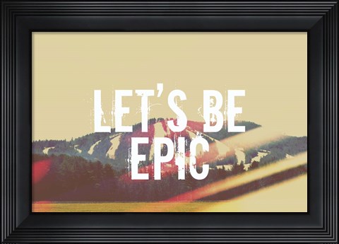 Framed Lets Be Epic Print