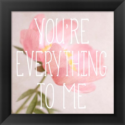 Framed You&#39;re Everything to Me Print