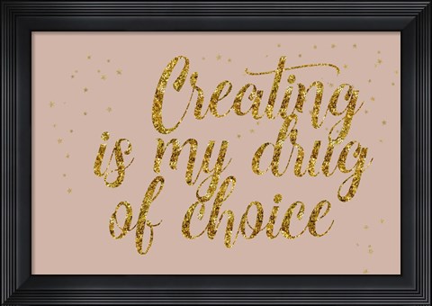 Framed Creating is My Drug Print