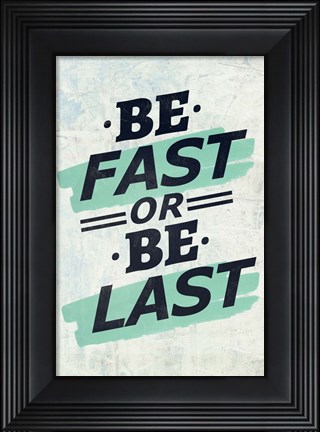 Framed Be Fast or Be Last Print