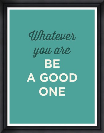 Framed Be a Good One Print