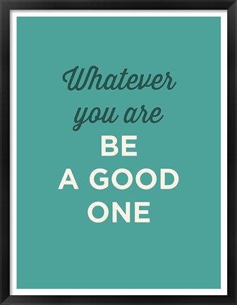 Framed Be a Good One Print