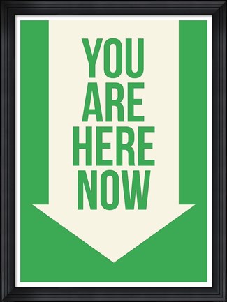 Framed You Are Here Now Print