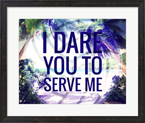 Framed I Dare You to Serve Me Print