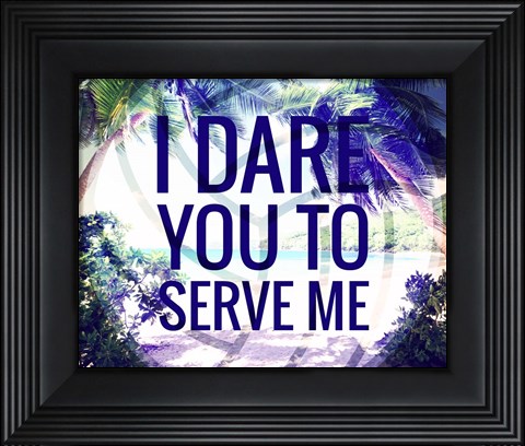 Framed I Dare You to Serve Me Print