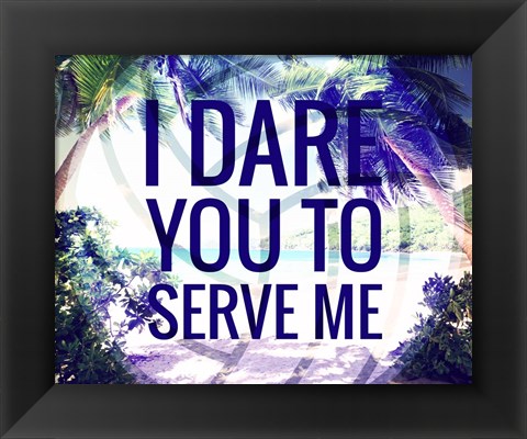 Framed I Dare You to Serve Me Print