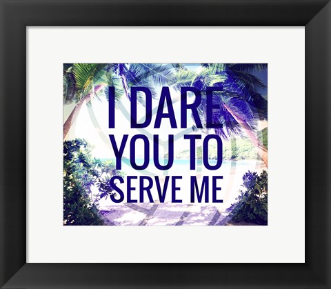 Framed I Dare You to Serve Me Print