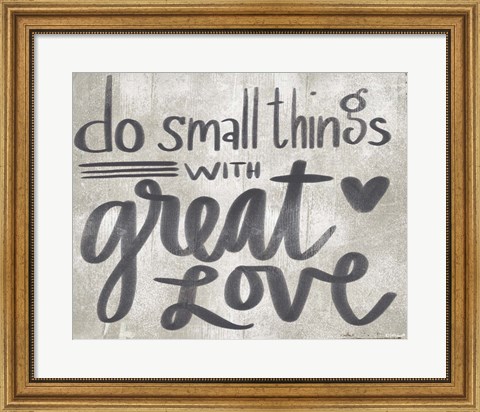 Framed Small Things with Great Love Print
